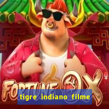 tigre indiano filme indiano tigre e drago